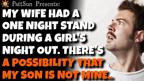 CHEATING WIFE had a one night stand during a girl's night out. My son may not actually be my own