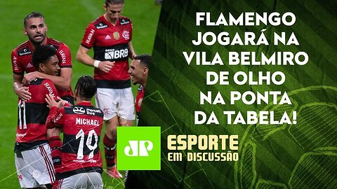 EM ALTA, Flamengo pega o Santos e busca DIMINUIR DESVANTAGEM pro LÍDER Galo! | ESPORTE EM DISCUSSÃO