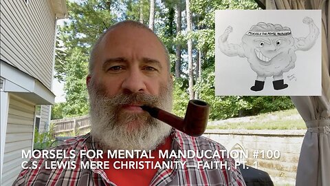 Morsels for Mental Manducation #100—C.S. Lewis Mere Christianity: Faith, pt. 1