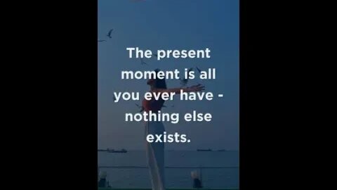 The present moment is all you ever have