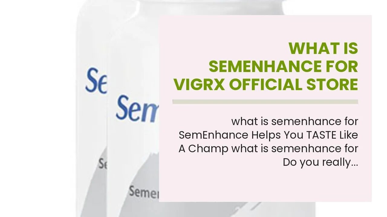 what is semenhance for VigRX Official Store Natural Male Enhancement