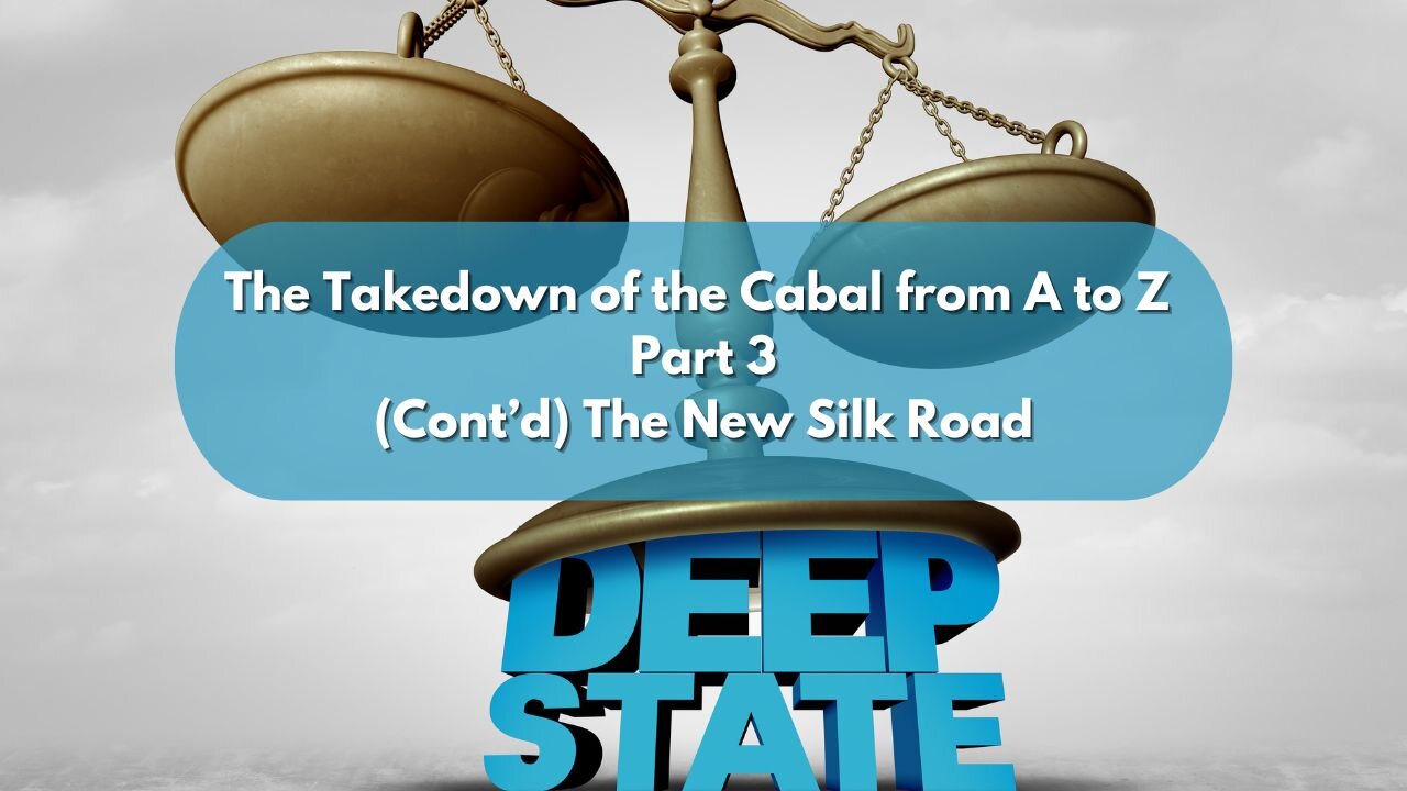 The Takedown of the Cabal from A to Z Part 3 ~ The New Silk Road Cont'd