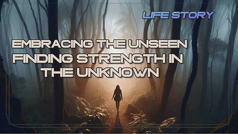 Life Story l Embracing the Unseen: Finding Strength in the Unknown