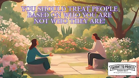 You Should Treat People Based On Who You Are Not Who They Are!