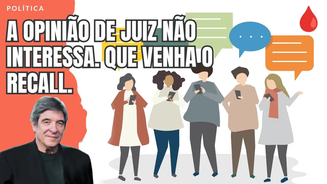 A OPINIÃO DE JUIZ NÃO INTERESSA. QUE VENHA O RECALL.