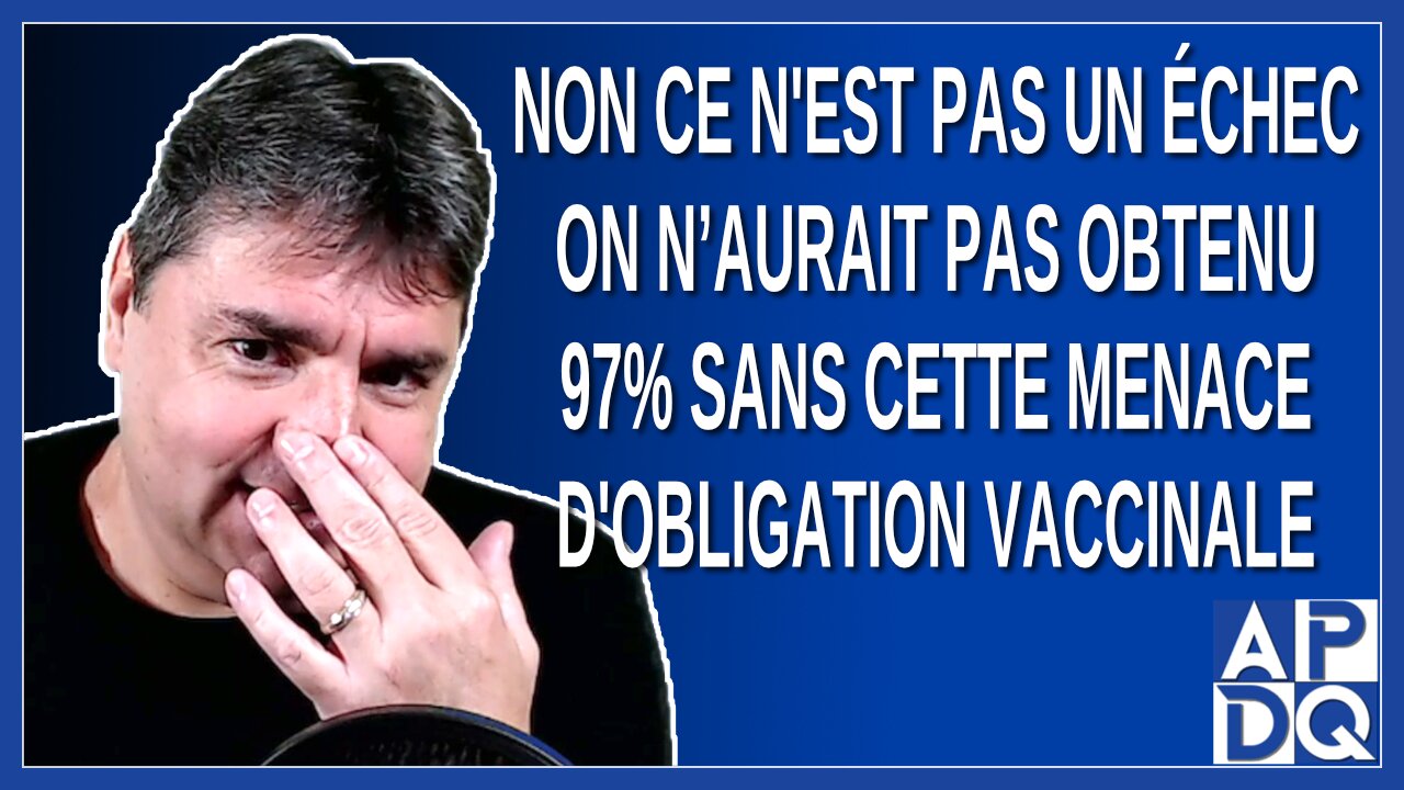 Non ce n'est pas un échec on n’aurait pas obtenu 97% sans cette menace d'obligation vaccinale