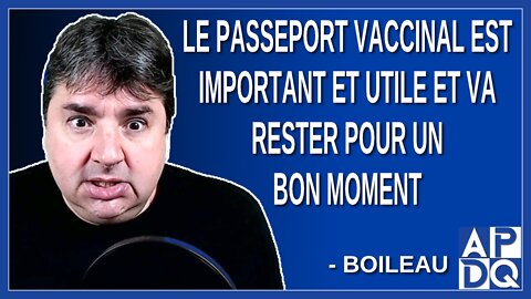 Le passeport vaccinal est important et utile et va rester pour un bon moment. Dit Boileau