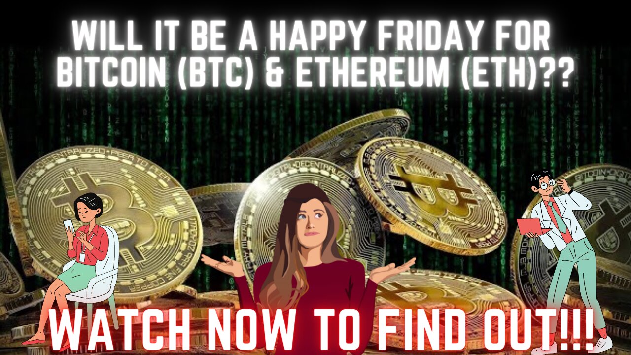 Will It Be A Happy Friday For Bitcoin (BTC) & Ethereum (ETH) ??? WATCH NOW TO FIND OUT!!!