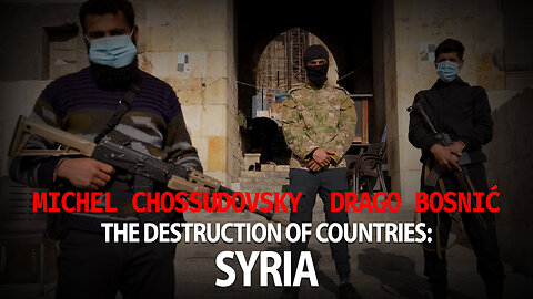 MICHEL CHOSSUDOVSKY - DRAGO BOSNIĆ - THE DESTRUCTION OF COUNTRIES: SYRIA