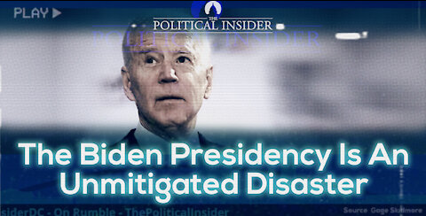 The Biden Presidency Is An Unmitigated Disaster