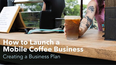 How to Launch a Mobile Coffee Business | Lesson 1: Creating a Business Plan