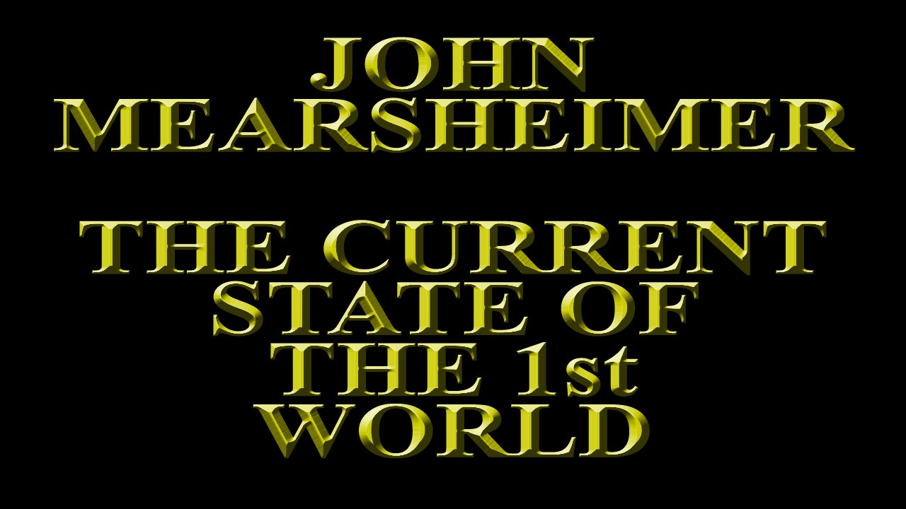 John Mearsheimer - The state of the 1st World