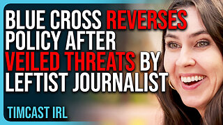 Blue Cross REVERSES POLICY After VEILED THREATS By Leftist Journalist