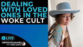 Dealing with Loved Ones in the Woke Cult - LIVE Deprogrammed with Keri Smith