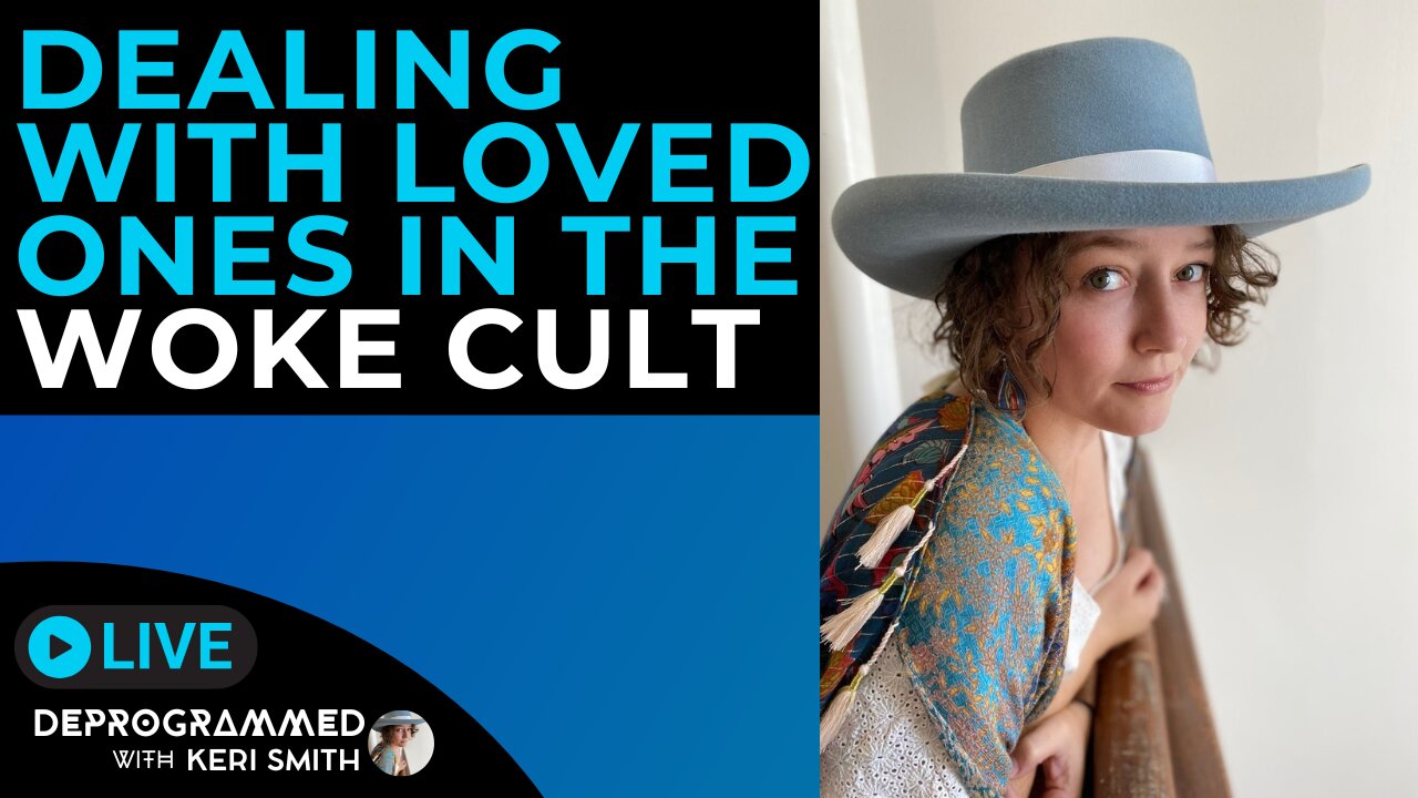 Dealing with Loved Ones in the Woke Cult - LIVE Deprogrammed with Keri Smith