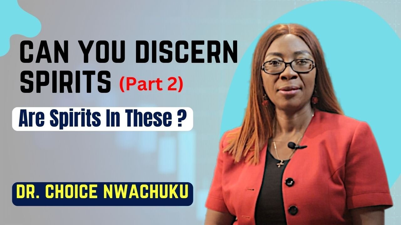 Can You Discern Spirits (Part 2) - Are Spirits In These? | Dr. Choice Nwachuku