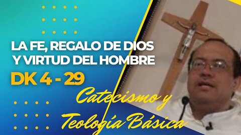 DK4 -29- La fé, regalo de Dios y virtud del hombre CATECISMO Y TEOLOGÍA BÁSICOS. Fray Nelson Medina.