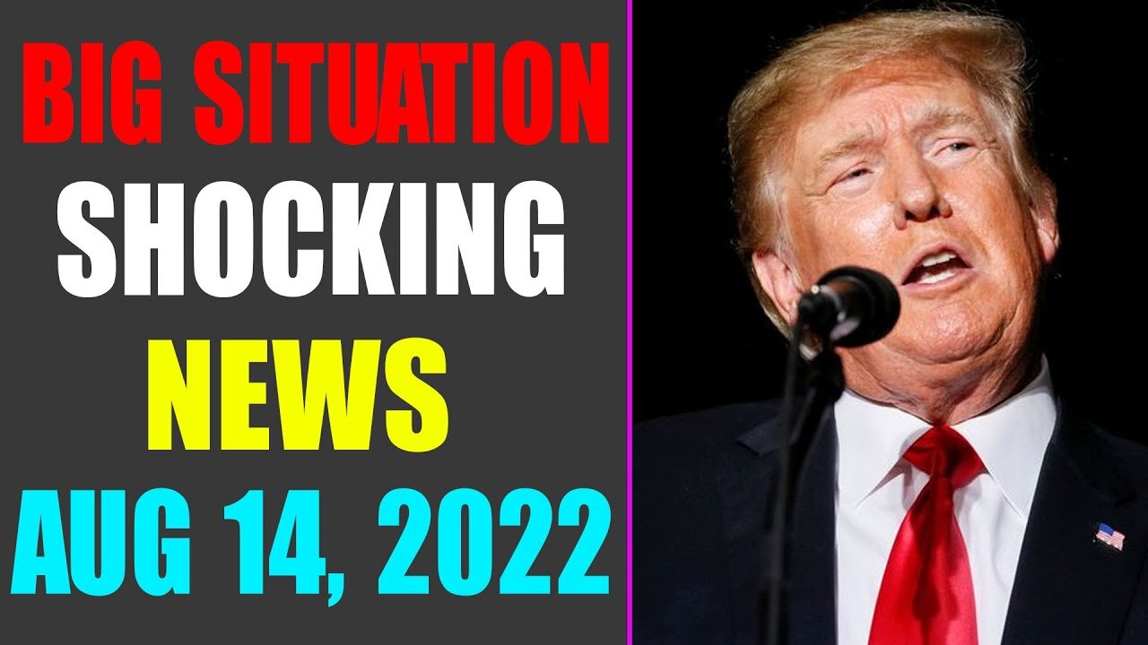 BIG SITUATION SHOCKING NEWS UPDATE OF TODAY'S AUG 14, 2022 - TRUMP NEWS