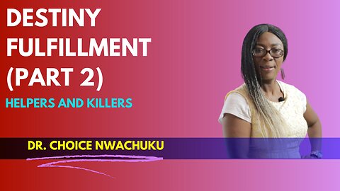 Destiny Fulfillment (Part 2) - Helpers and Killers | Dr. Choice Nwachuku