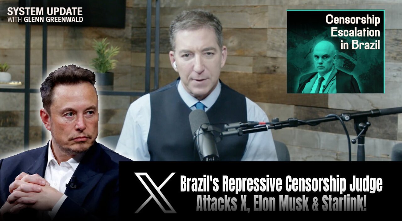 Glenn Greenwald: Brazil's Repressive Censorship Judge Attacks X, Elon Musk & Starlink!