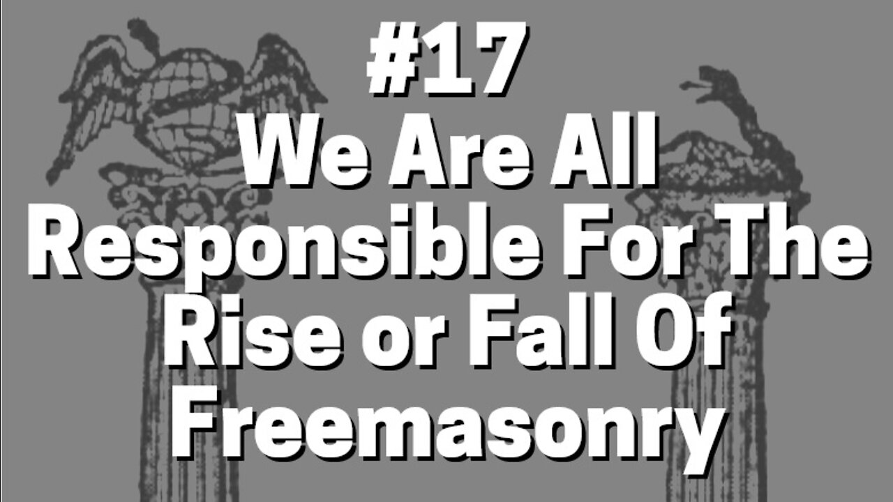 #17 WE ARE ALL RESPONSIBLE FOR THE RISE OR FALL OF FREEMASONRY