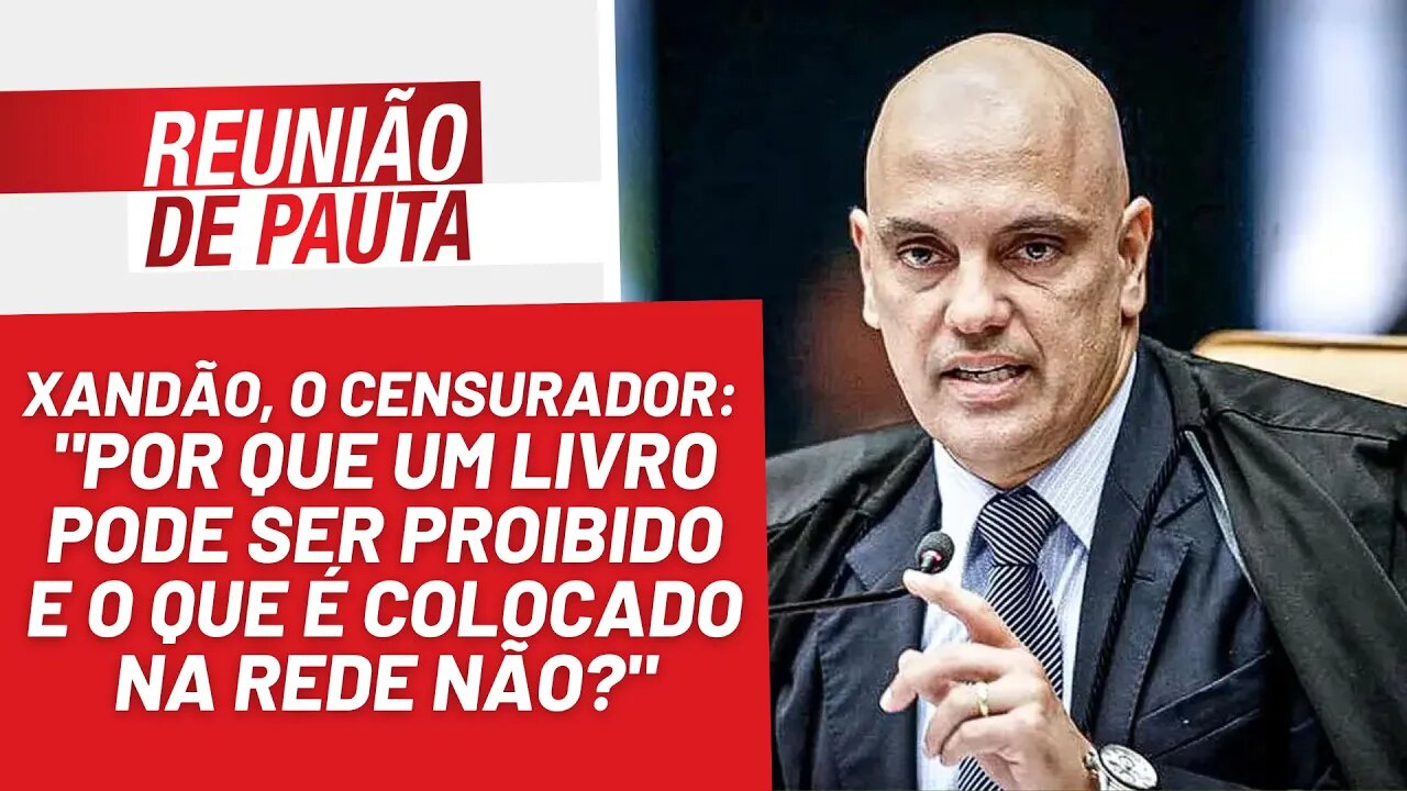 Para Xandão, proibir livros é pouco, alvo agora são as redes - Reunião de Pauta nº 1.082 - 15/11/22