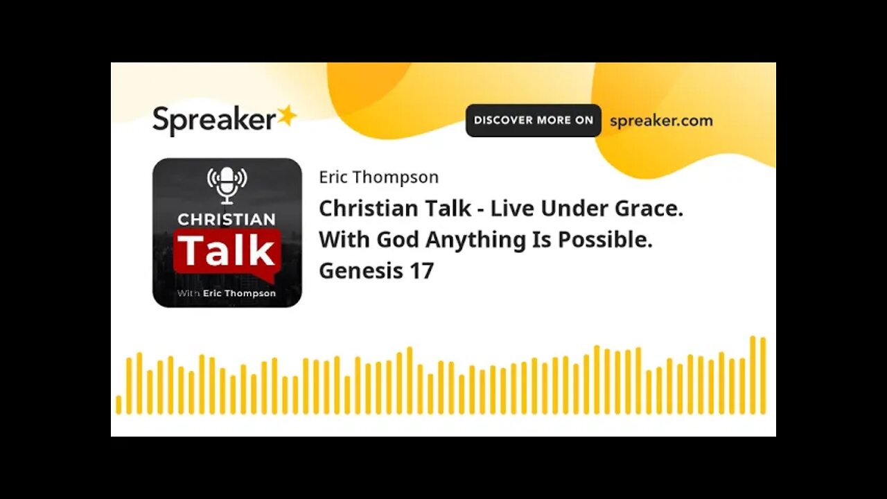 Christian Talk - Live Under Grace. With God Anything Is Possible. Genesis 17