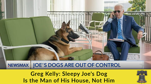 Greg Kelly: Sleepy Joe's Dog Is the Man of His House, Not Him