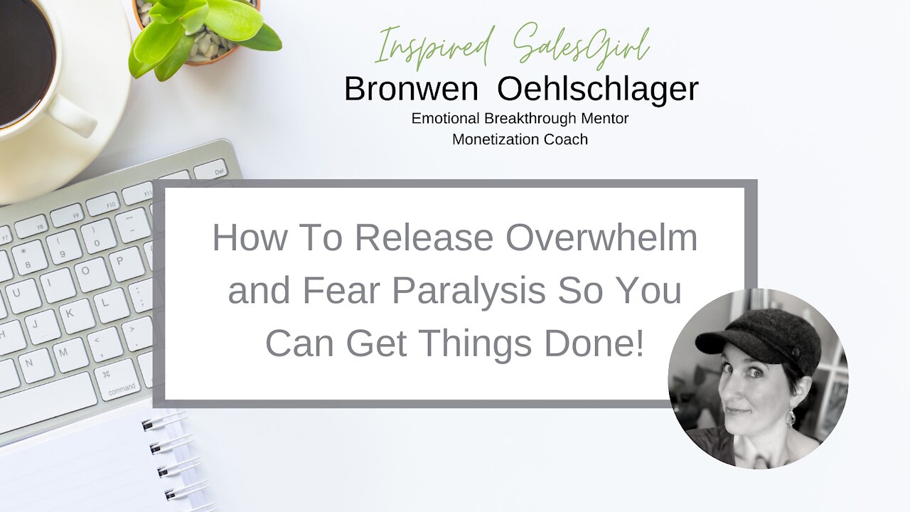 How To Release Overwhelm and Fear Paralysis and Finally Get Stuff Done!