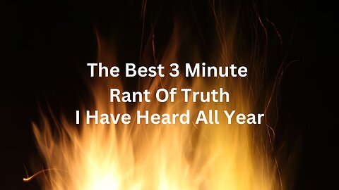 Best 3 Minute Truth Rant