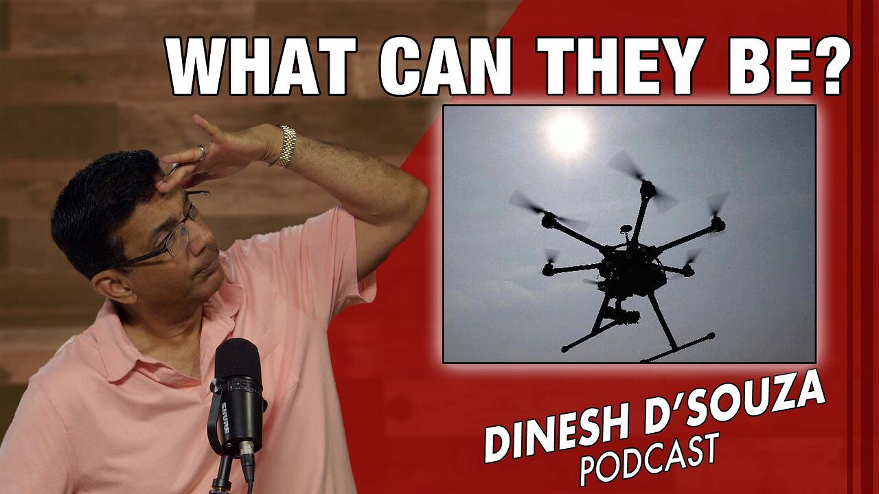 WHAT CAN THEY BE? Dinesh D’Souza Podcast Ep981