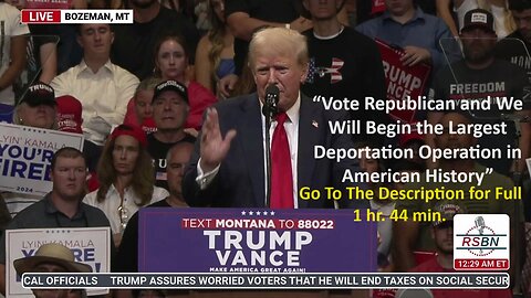 President Trump During Rally in Bozeman, Montana: “Vote Republican and We Will Begin the Largest Deportation Operation in American History”
