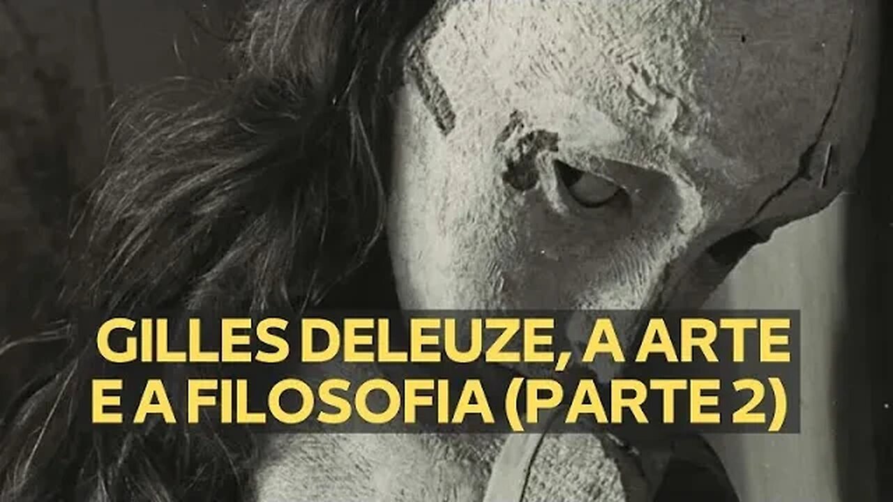 GILLES DELEUZE, A ARTE E A FILOSOFIA (PARTE 2) [REFLEXÃO AUTORAL]