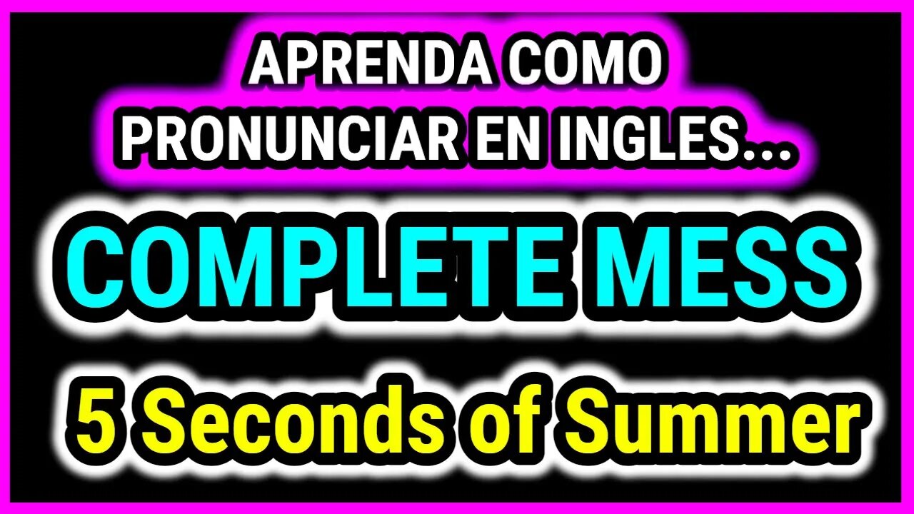 COMPLETE MESS 5 Seconds of Summer Como hablar cantar con pronunciacion en ingles traducida español