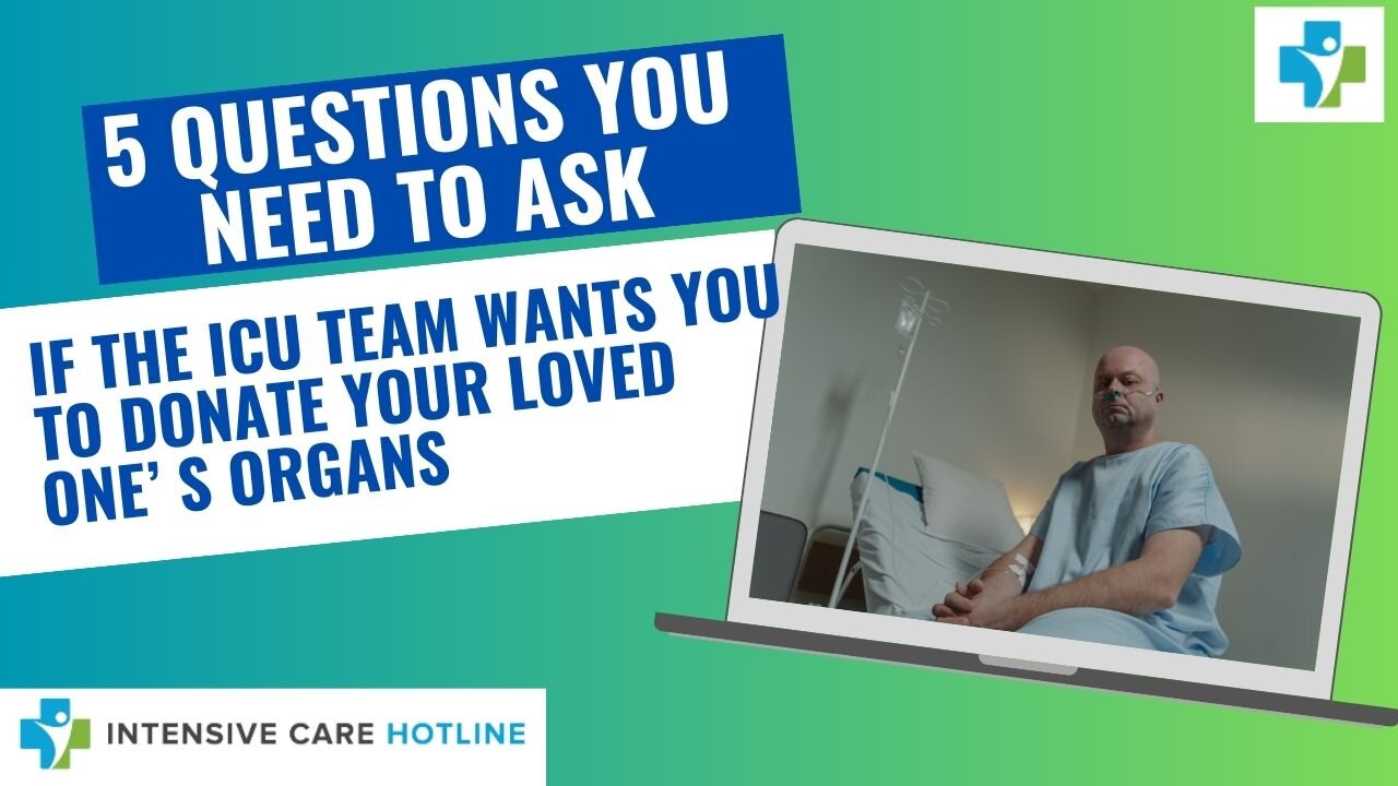 5 questions you need to ask if the ICU team WANTS YOU to DONATE your loved ones ORGANS