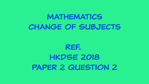 Mathematics - Change of Subject (Ref. HKDSE 2018 Paper 2 Q2)