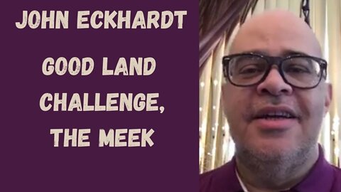 John Eckhardt-Good Land Challenge, The Meek(July 18,2018)