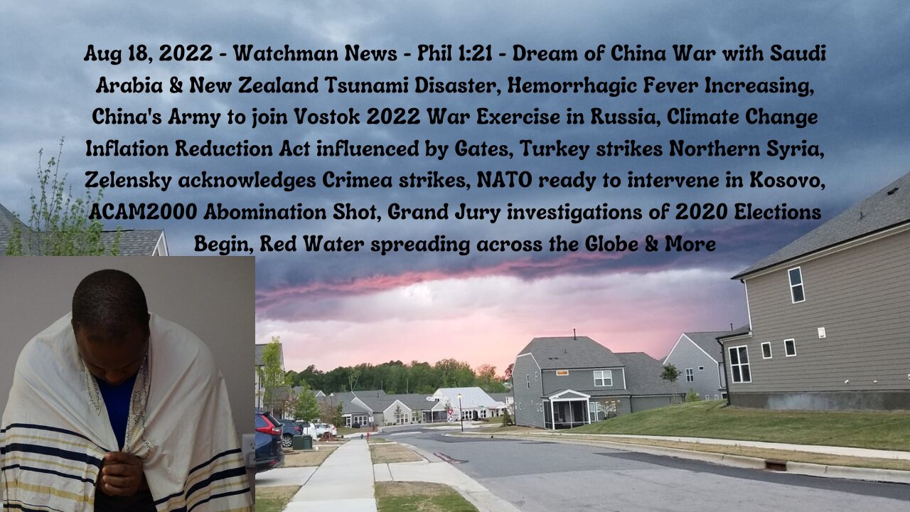 Aug 18, 2022-Watchman News-Phil 1:21- China War with Saudi Arabia, ACAM2000 Abomination Shot & More!