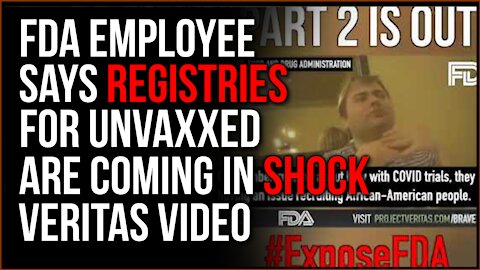 New Veritas Video EXPOSES FDA Employee Saying Registration Lists For Unvaxxed Are Coming