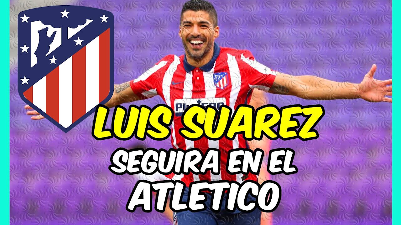 LUIS SUÁREZ cumplirá su CONTRATO con el ATLÉTICO!