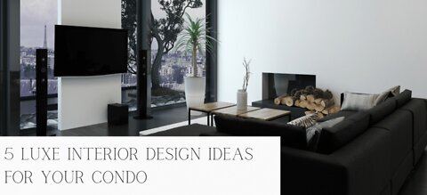 5 Luxe Interior Design Ideas For Your Condo