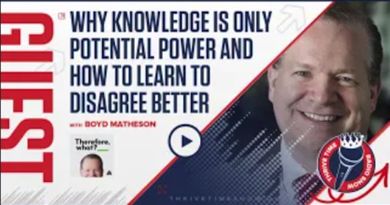 Boyd Matheson | Why Knowledge is Only Potential Power and How to Learn to Disagree Better