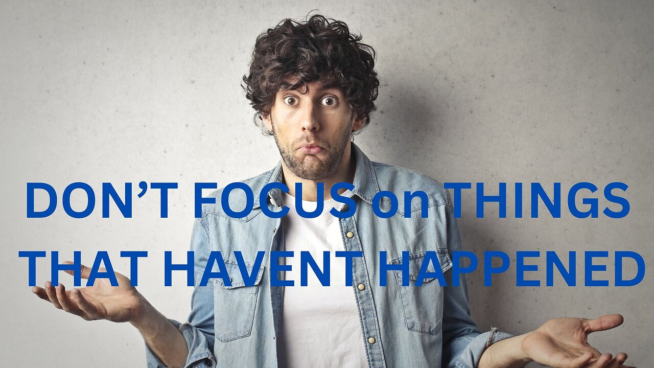 DON’T FOCUS on THINGS THAT HAVENT HAPPENED ~ JARED RAND 11-22-24 #2389