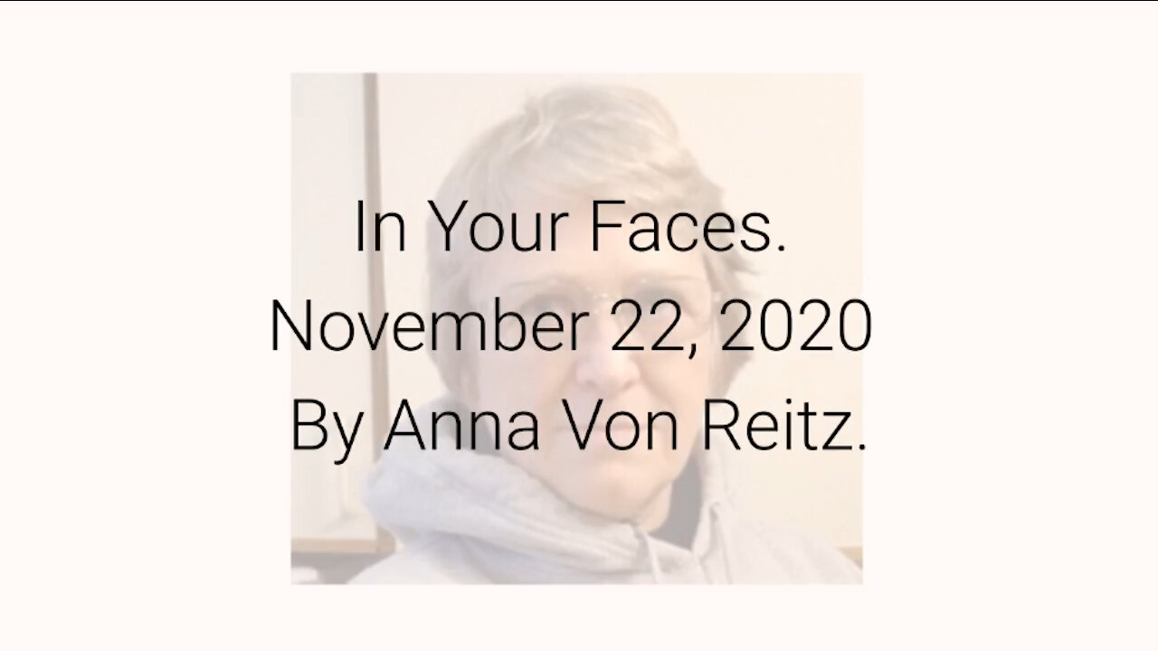 In Your Faces November 22, 2020 By Anna Von Reitz