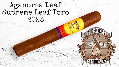 The Smoking Syndicate: Aganorsa Leaf Supreme Leaf Toro 2023