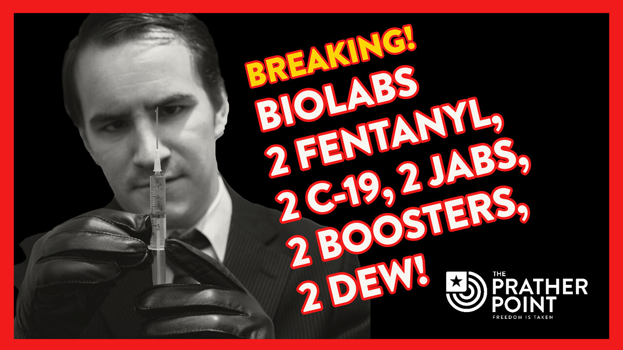 BREAKING: BIOLABS-2 FENTANYL, 2 C-19, 2 Jabs, 2 Boosters, 2 DEW!