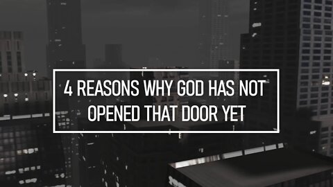 4 Reasons Why God Has Not Opened THAT Door Yet