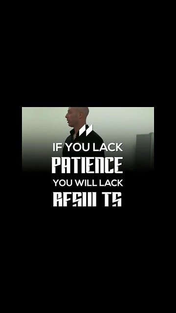 If you lack patience you lack results