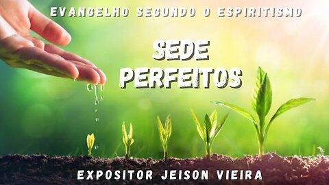 Sede Perfeitos (Cap. 17 de O Evangelho Segundo o Espiritismo)