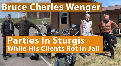 Bruce Charles Wenger - Parties In Sturgis While His Clients (Unjustifiably) Rot In Jail